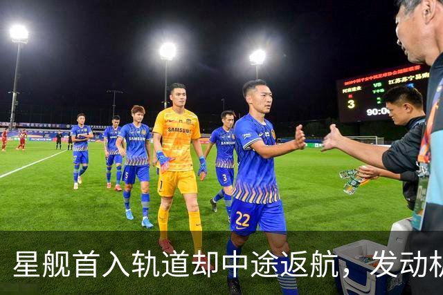 星舰首入轨道却中途返航，发动机出问题，恐拖美国登月后腿？